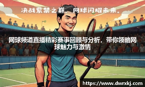 网球频道直播精彩赛事回顾与分析，带你领略网球魅力与激情