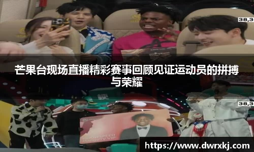 芒果台现场直播精彩赛事回顾见证运动员的拼搏与荣耀