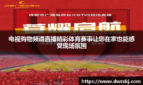电视购物频道直播精彩体育赛事让您在家也能感受现场氛围