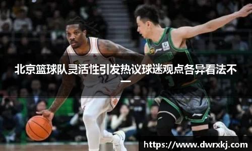 北京篮球队灵活性引发热议球迷观点各异看法不一