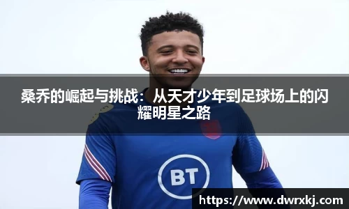 桑乔的崛起与挑战：从天才少年到足球场上的闪耀明星之路