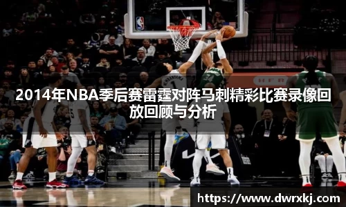 2014年NBA季后赛雷霆对阵马刺精彩比赛录像回放回顾与分析