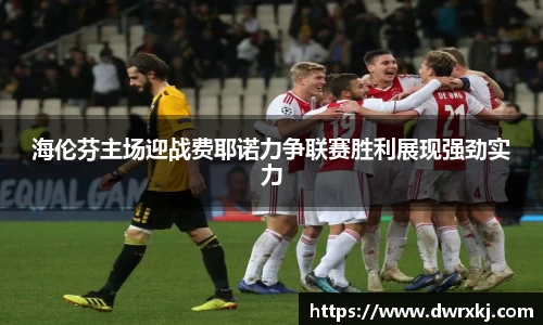 海伦芬主场迎战费耶诺力争联赛胜利展现强劲实力