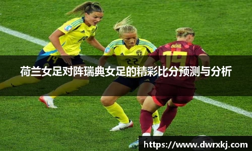 荷兰女足对阵瑞典女足的精彩比分预测与分析