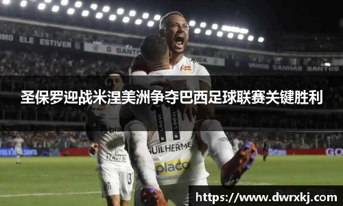 圣保罗迎战米涅美洲争夺巴西足球联赛关键胜利