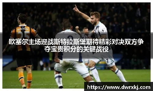 欧塞尔主场迎战斯特拉斯堡期待精彩对决双方争夺宝贵积分的关键战役
