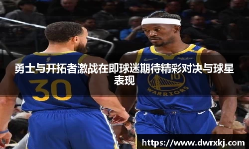 勇士与开拓者激战在即球迷期待精彩对决与球星表现