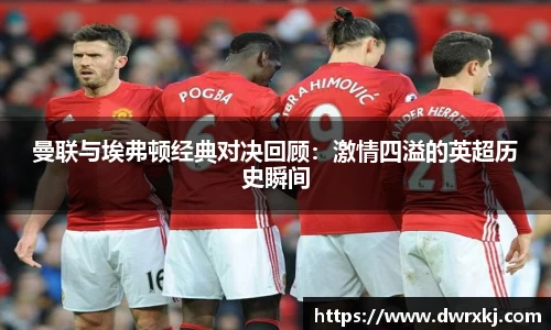 曼联与埃弗顿经典对决回顾：激情四溢的英超历史瞬间