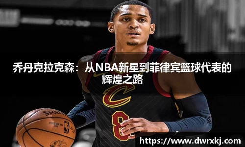 乔丹克拉克森：从NBA新星到菲律宾篮球代表的辉煌之路