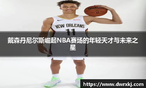 戴森丹尼尔斯崛起NBA赛场的年轻天才与未来之星