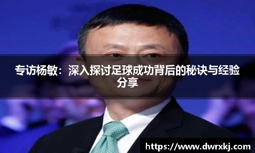 专访杨敏：深入探讨足球成功背后的秘诀与经验分享